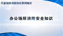 行業(yè)場(chǎng)所消防知識(shí)短片——辦公場(chǎng)所